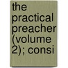 The Practical Preacher (Volume 2); Consi door General Books