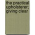 The Practical Upholsterer; Giving Clear