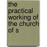 The Practical Working Of The Church Of S by Frederick Meyrick