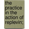 The Practice In The Action Of Replevin; door James John Wilkinson