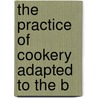 The Practice Of Cookery Adapted To The B by Mrs Dalgairns