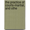The Practice Of Courts-Martial, And Othe by William Hough