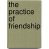 The Practice Of Friendship by George Stewart