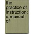 The Practice Of Instruction; A Manual Of