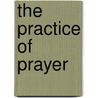 The Practice Of Prayer by Chris Morgan