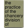 The Practice Of The Chancery Division Of by Austin Haynes