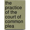 The Practice Of The Court Of Common Plea door William Wareing