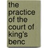 The Practice Of The Court Of King's Benc