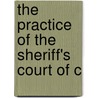 The Practice Of The Sheriff's Court Of C by George Blaxland Rogers
