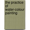 The Practice Of Water-Colour Painting by Baldry