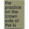 The Practice On The Crown Side Of The Ki by Frederick Hugh Short