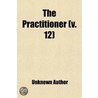 The Practitioner (V. 12) door Unknown Author