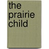 The Prairie Child door Arthur Stringer