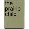 The Prairie Child by Arthur Stringer