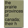 The Prairie Provinces Of Canada; Their H door Henry J. Boam