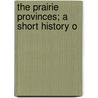The Prairie Provinces; A Short History O by Homer Duncan