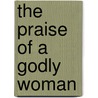 The Praise Of A Godly Woman door Hannibal Gamon