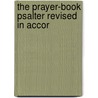 The Prayer-Book Psalter Revised In Accor door Church Of England. Book Of Psalter