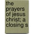 The Prayers Of Jesus Christ; A Closing S
