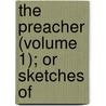 The Preacher (Volume 1); Or Sketches Of door General Books
