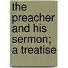 The Preacher And His Sermon; A Treatise door John W. Etter