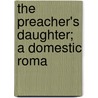 The Preacher's Daughter; A Domestic Roma door Amelia Edith Huddleston Barr