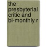 The Presbyterial Critic And Bi-Monthly R door Stuart Robinson
