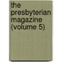 The Presbyterian Magazine (Volume 5)
