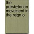 The Presbyterian Movement In The Reign O