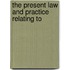 The Present Law And Practice Relating To