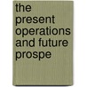 The Present Operations And Future Prospe by Sir William Adams