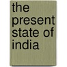 The Present State Of India by Kaikhuarau Edalji Ghamat