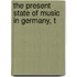 The Present State Of Music In Germany, T