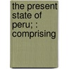 The Present State Of Peru; : Comprising door Joseph Skinner