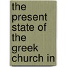 The Present State Of The Greek Church In by Metropolitan Of Moscow Platon