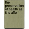 The Preservation Of Health As It Is Affe door Clement Dukes
