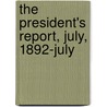 The President's Report, July, 1892-July by Publications Of the University