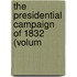 The Presidential Campaign Of 1832 (Volum