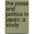 The Press And Politics In Japan; A Study
