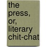 The Press, Or, Literary Chit-Chat by James Harley