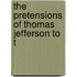 The Pretensions Of Thomas Jefferson To T