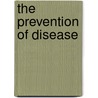 The Prevention Of Disease door Unknown Author