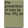 The Prevention Of Loss By Fire; Fifty Ye door Edward Atkinson