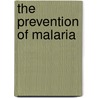 The Prevention Of Malaria by Sir Ronald Ross
