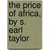 The Price Of Africa, By S. Earl Taylor by Taylor