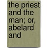 The Priest And The Man; Or, Abelard And by William Wilberforce Newton