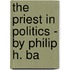 The Priest In Politics - By Philip H. Ba