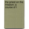 The Priest On The Mission; A Course Of L door Frederick Oakely