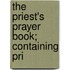 The Priest's Prayer Book; Containing Pri
