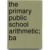 The Primary Public School Arithmetic; Ba door Mclellan